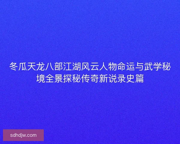 冬瓜天龙八部江湖风云人物命运与武学秘境全景探秘传奇新说录史篇